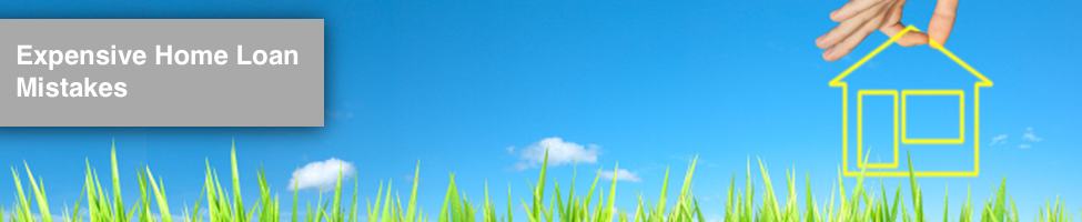Home Loan Mistakes Home Loan Mistakes